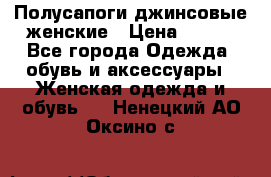 Полусапоги джинсовые женские › Цена ­ 500 - Все города Одежда, обувь и аксессуары » Женская одежда и обувь   . Ненецкий АО,Оксино с.